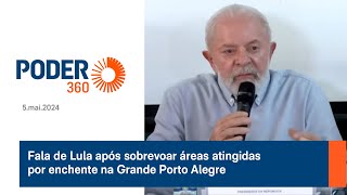 Fala de Lula após sobrevoar áreas atingidas por enchente na Grande Porto Alegre