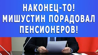 Наконец-то! Мишустин порадовал Пенсионеров!