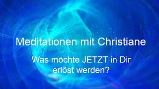 Was möchte JETZT in Dir erlöst werden? - Meditationen mit Christiane