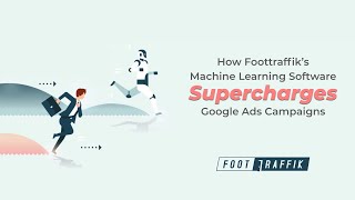 How Foottraffik’s Machine Learning Software Supercharges Google Ads Campaigns