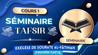 Séminaire Tafsir du Coran : Exégèse de sourate Al-Fâtihah - Première partie