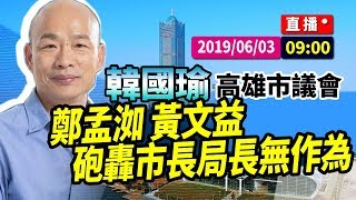 【現場直擊】韓國瑜0603高雄市議會-鄭孟洳、黃文益砲轟市長局長無作為#中視新聞LIVE直播