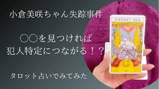 【タロット占い】小倉美咲ちゃん失踪事件…◯◯を見つければ犯人特定に繋がる？！早くアレを見つけてあげて…