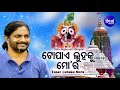 topae luhaku mora odia jagannath bhajan ଟୋପାଏ ଲୁହକୁ t.shourie odia bhaktidhara