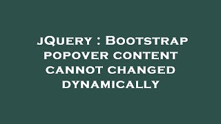jQuery : Bootstrap popover content cannot changed dynamically