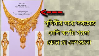 সবচেয়ে বেশি স্বর্ণের গহনা ব্যবহার করা হয় যেসব দেশে। বেশি সোনার গহনা কেনা দেশ গুলি । Bd Gold