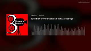 Episode 24- How to Lose Friends and Alienate People
