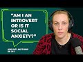 “Am I an Introvert or is it Social Anxiety?” | ep.215