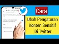 Cara Mengubah Pengaturan Konten Sensitif Twitter di Aplikasi (2023) |  Konten Sensitif Twitter