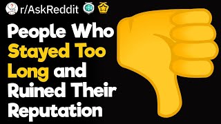 People Who Stayed Too Long and Ruined Their Reputation