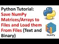 Python Tutorial: Save NumPy Matrices/Arrays to Files and Load them From Files (Text and Binary)