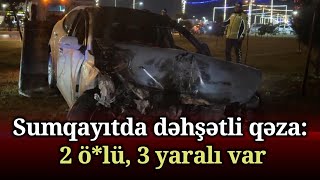 Sumqayıtda dəhşətli qəza: 2 ö*lü, 3 yaralı var