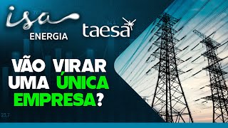 ISA ENERGIA E TAESA VÃO SE JUNTAR? O QUE ISSO PODE MUDAR PARA OS ACIONISTAS? ISAE4 TAEE11