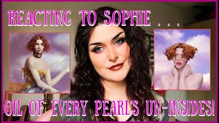 FIRST TIME REACTING To SOPHIE! OIL OF EVERY PEARLS UN-INSIDES (RIP! Intelligent , talented, BEAUTY)