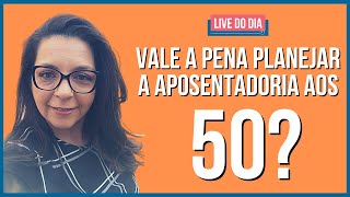 Vale a pena planejar a aposentadoria aos 50 anos?