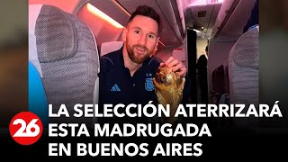 ARGENTINA CAMPEÓN DEL MUNDO | La selección aterrizará esta madrugada en Buenos Aires