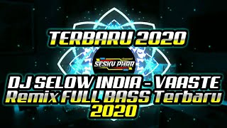 DJ SELOW INDIA - VAASTE  Remix FULL BASS Terbaru 2020(NOFIN ASIA)