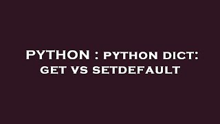 PYTHON : python dict: get vs setdefault