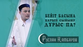 Руслан Қамбаров | Бейіт басына барып сыйыну дұрыс па?