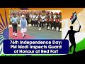 76th Independence Day: PM Modi inspects Guard of Honour at Red Fort