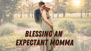 Blessing an EXPECTANT MOMMA!