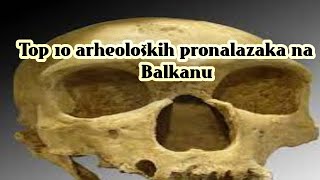 Top 10 arheoloških pronalazaka na Balkanu