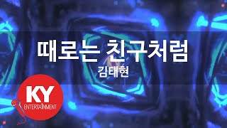 [KY 금영노래방] 때로는 친구처럼 - 김태현 (KY.93492)