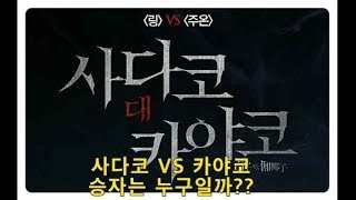 (링)사다코VS(주온)카야코 마~!!! 한다이깨자~!!!