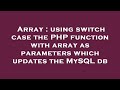 Array : using switch case the PHP function with array as parameters which updates the MySQL db