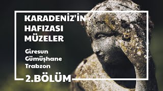 Karadeniz'in Hafızası Müzeler Giresun Gümüşhane Trabzon