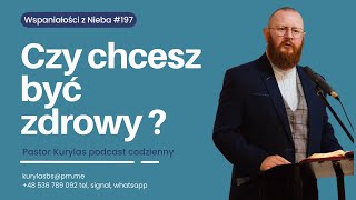 Czy chcesz być zdrowy ? [WZN 197 - Pastor Kurylas]