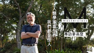 【Masterclass】（片一）我們都是怪人　麥高登：#人類學 令我保持好奇