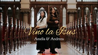 Vino la Isus - Amelia Denisa \u0026 Andreea Alăzăroae