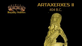 Royalty Stories| Artaxerxes II | ACHAEMENID PERSIAN EMPIRE