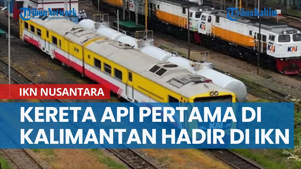 Kereta Api Pertama Di Kalimantan Hadir Di IKN Nusantara, Trase Ikut ...