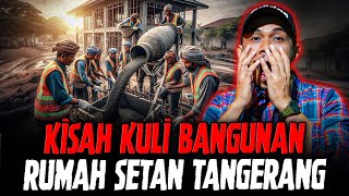 GUE GA KUAT !! TUKANG BANGUNAN KERJA BARENG SETAN DI RUMAH MEWAH TANGERANG!!