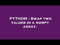 PYTHON : Swap two values in a numpy array.