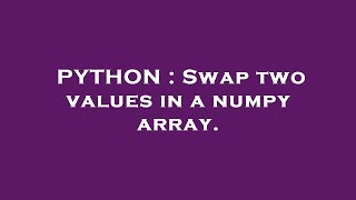 PYTHON : Swap two values in a numpy array.
