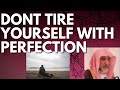 DONT TIRE YOURSELF with PERFECTION - Sheikh Salih Aal Sheikh حفظه الله