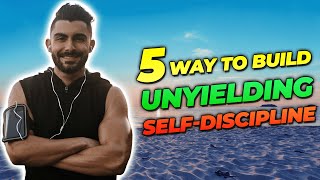 5 Ways to Build Unyielding Self-Discipline