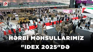 Hərbi məhsullarımız “IDEX 2025”də - Ziyarətçilər Azərbaycanın stendinə böyük maraq göstərir