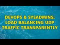 DevOps & SysAdmins: Load Balancing UDP traffic transparently (2 Solutions!!)