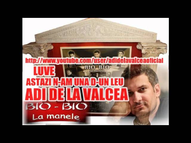 ADI DE LA VALCEA live- ASTAZI N-AM UNA D-UN LEU[EXCLUSIVITATE BIO BIO LIVE]