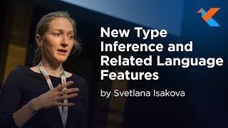 KotlinConf 2018 - New Type Inference and Related Language Features by Svetlana Isakova