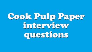 Cook Pulp Paper interview questions
