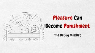 Pleasure Can Become Punishment - The Debug Mindset