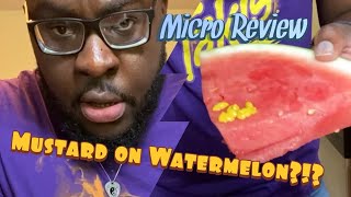 Watermelon and Mustard?! Micro Review.