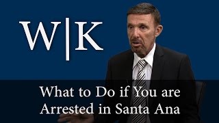 What to Do if You are Arrested in Santa Ana