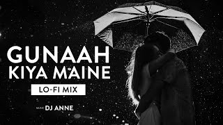 Lo-Fi Mix | Gunaah Kiya Maine |  Lofi | DJ Anne x Sukhen Visual | Midnight Emotional Song
