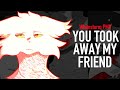 You Took Away My Friend | Whitestorm PMV